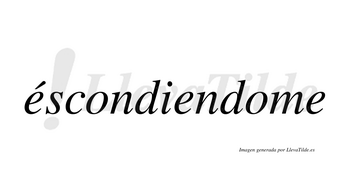 Éscondiendome  lleva tilde con vocal tónica en la primera «e»
