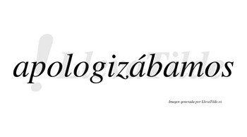 Apologizábamos  lleva tilde con vocal tónica en la segunda «a»