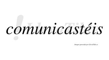 Comunicastéis lleva tilde con vocal tónica en la «e»
