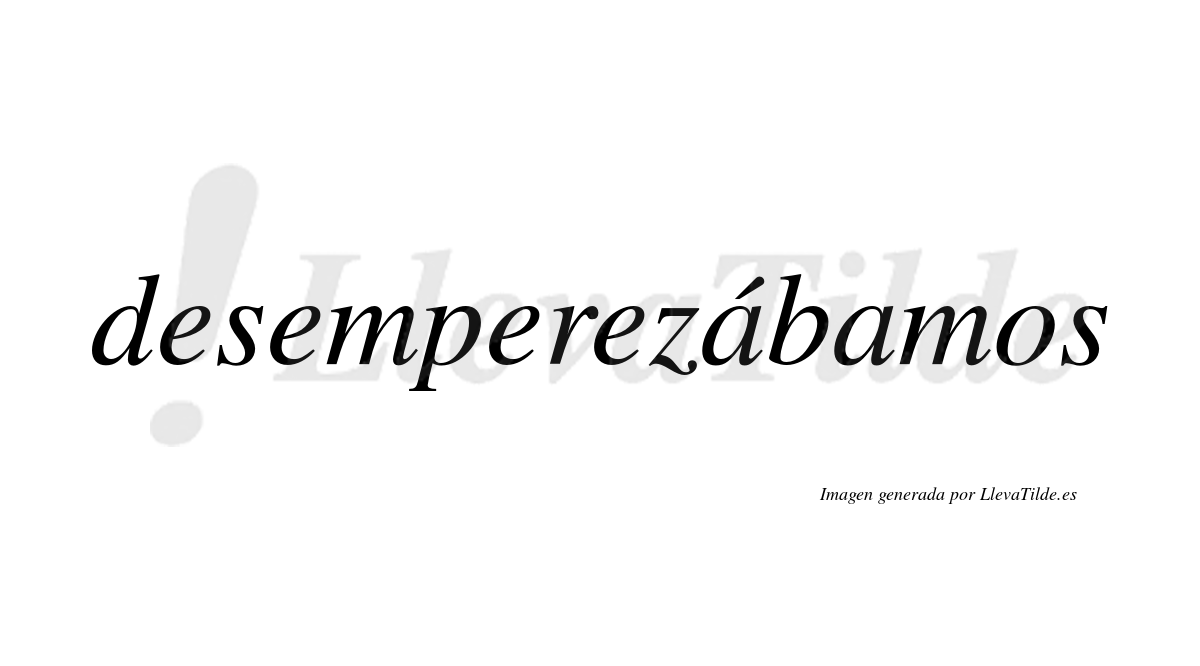 Desemperezábamos  lleva tilde con vocal tónica en la primera «a»