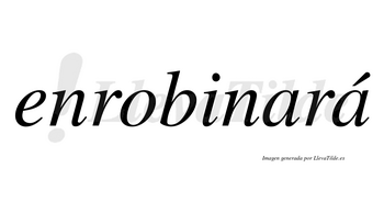 Enrobinará  lleva tilde con vocal tónica en la segunda «a»