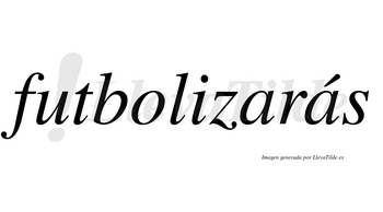 Futbolizarás  lleva tilde con vocal tónica en la segunda «a»