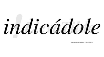 Indicádole  lleva tilde con vocal tónica en la «a»