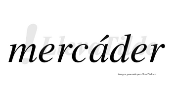Mercáder  lleva tilde con vocal tónica en la «a»