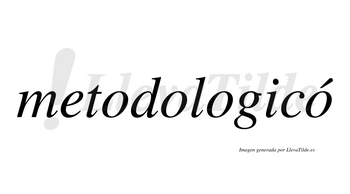 Metodologicó  lleva tilde con vocal tónica en la cuarta «o»