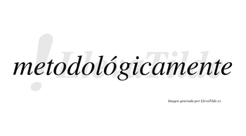 Metodológicamente lleva tilde con vocal tónica en la tercera «o»