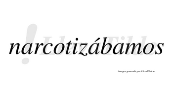 Narcotizábamos  lleva tilde con vocal tónica en la segunda «a»