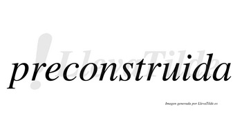 Preconstruida  no lleva tilde con vocal tónica en la «i»
