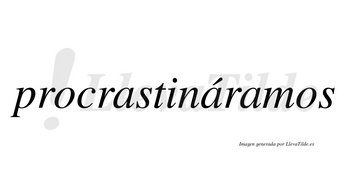 Procrastináramos  lleva tilde con vocal tónica en la segunda «a»
