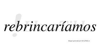 Rebrincaríamos  lleva tilde con vocal tónica en la segunda «i»