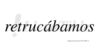 Retrucábamos  lleva tilde con vocal tónica en la primera «a»