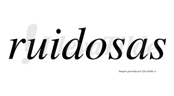 Ruidosas  no lleva tilde con vocal tónica en la «o»