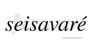 Seisavaré  lleva tilde con vocal tónica en la segunda «e»