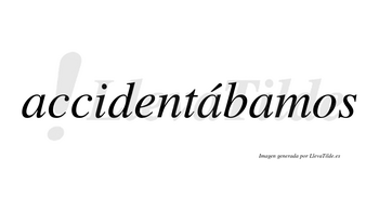 Accidentábamos  lleva tilde con vocal tónica en la segunda «a»