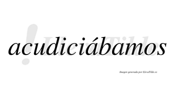 Acudiciábamos  lleva tilde con vocal tónica en la segunda «a»