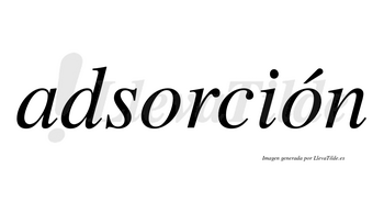 Adsorción  lleva tilde con vocal tónica en la segunda «o»