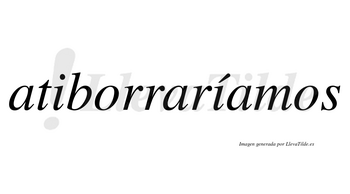 Atiborraríamos  lleva tilde con vocal tónica en la segunda «i»