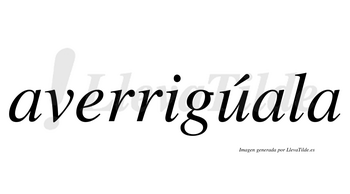 Averrigúala  lleva tilde con vocal tónica en la «u»
