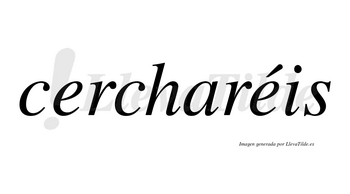 Cercharéis  lleva tilde con vocal tónica en la segunda «e»