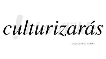 Culturizarás  lleva tilde con vocal tónica en la segunda «a»