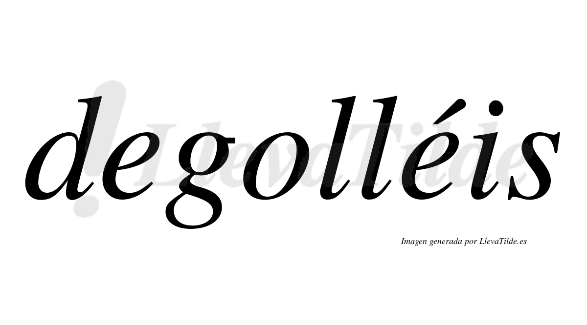 Degolléis  lleva tilde con vocal tónica en la segunda "e"