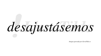 Desajustásemos  lleva tilde con vocal tónica en la segunda «a»