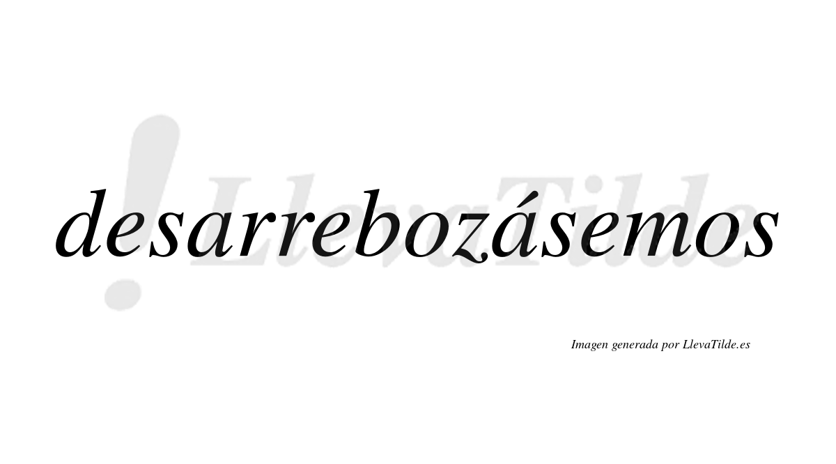 Desarrebozásemos  lleva tilde con vocal tónica en la segunda «a»