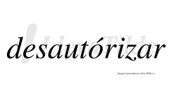 Desautórizar  lleva tilde con vocal tónica en la «o»
