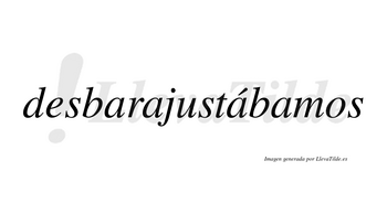 Desbarajustábamos  lleva tilde con vocal tónica en la tercera «a»