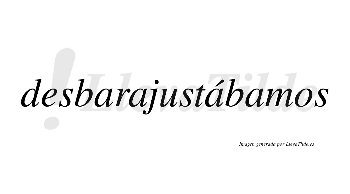 Desbarajustábamos  lleva tilde con vocal tónica en la tercera «a»