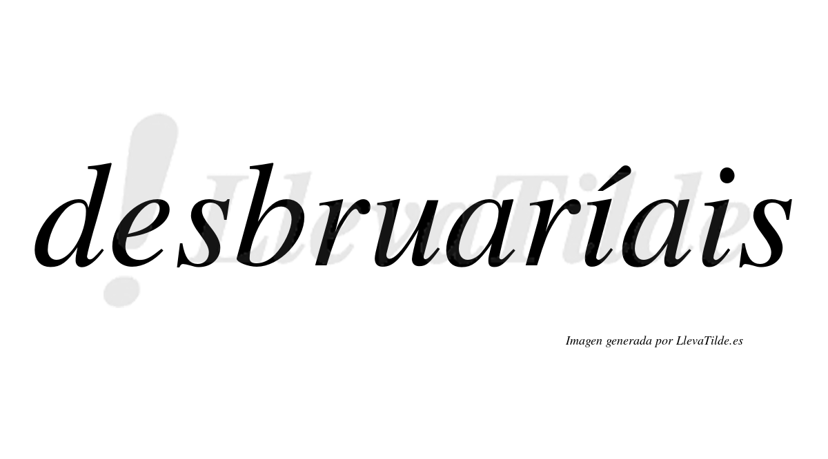 Desbruaríais  lleva tilde con vocal tónica en la primera «i»