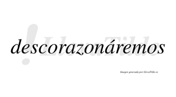 Descorazonáremos  lleva tilde con vocal tónica en la segunda «a»