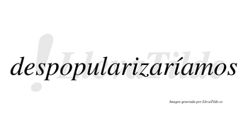 Despopularizaríamos  lleva tilde con vocal tónica en la segunda «i»