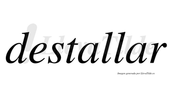 Destallar  no lleva tilde con vocal tónica en la segunda «a»