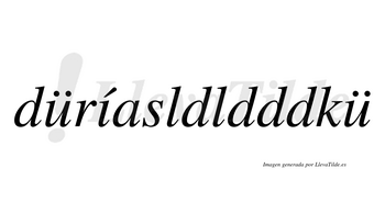 Düríasldldddkü  lleva tilde con vocal tónica en la «i»