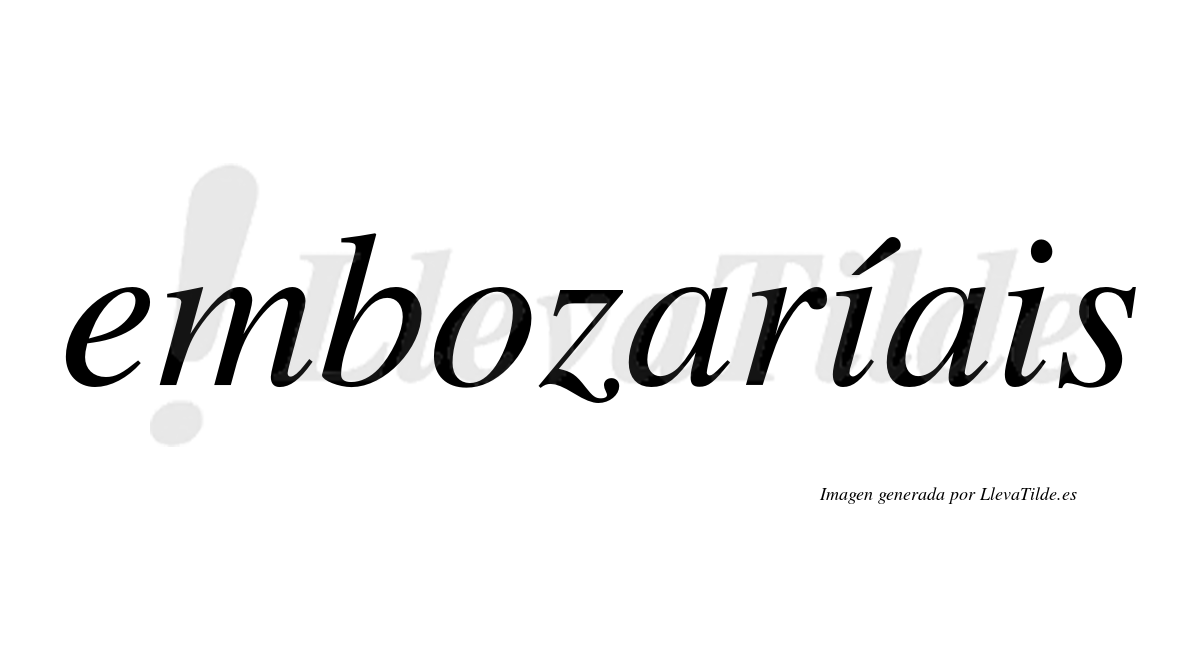 Embozaríais  lleva tilde con vocal tónica en la primera «i»