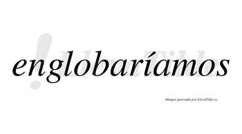 Englobaríamos  lleva tilde con vocal tónica en la «i»