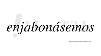 Enjabonásemos  lleva tilde con vocal tónica en la segunda «a»