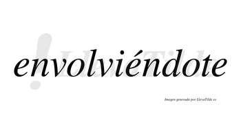 Envolviéndote lleva tilde con vocal tónica en la segunda «e»