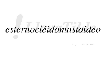 Esternocléidomastoideo  lleva tilde con vocal tónica en la tercera «e»