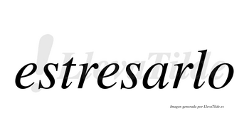 Estresarlo no lleva tilde con vocal tónica en la «a»