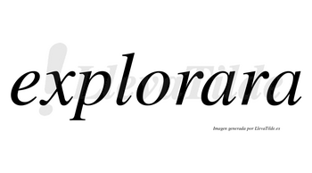 Explorara no lleva tilde con vocal tónica en la primera «a»