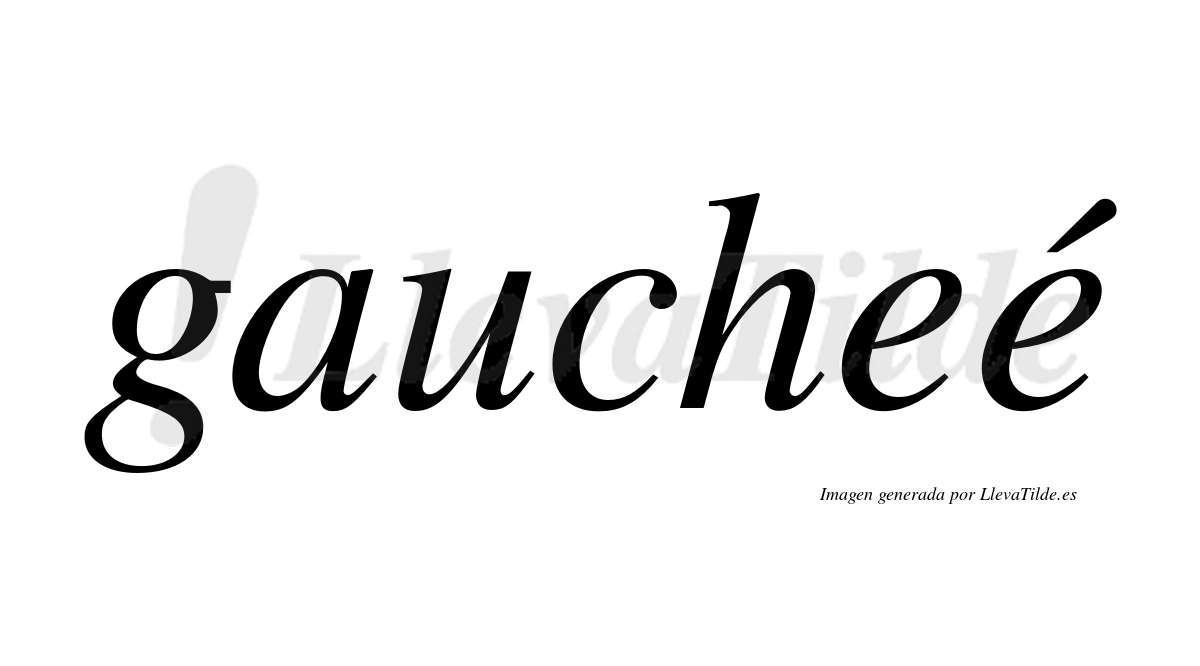 Gaucheé  lleva tilde con vocal tónica en la segunda "e"