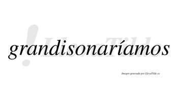 Grandisonaríamos  lleva tilde con vocal tónica en la segunda «i»