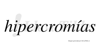 Hipercromías  lleva tilde con vocal tónica en la segunda «i»