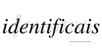 Identificais  no lleva tilde con vocal tónica en la tercera «i»