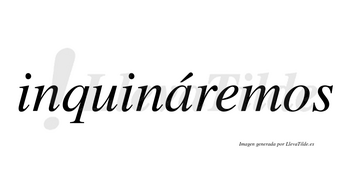Inquináremos  lleva tilde con vocal tónica en la «a»