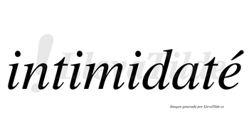 Intimidaté  lleva tilde con vocal tónica en la «e»