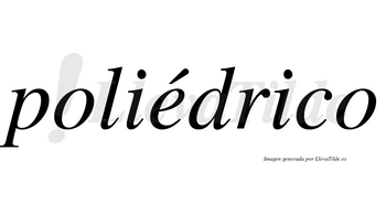 Poliédrico  lleva tilde con vocal tónica en la «e»