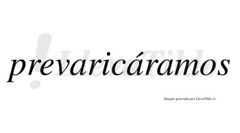 Prevaricáramos  lleva tilde con vocal tónica en la segunda «a»
